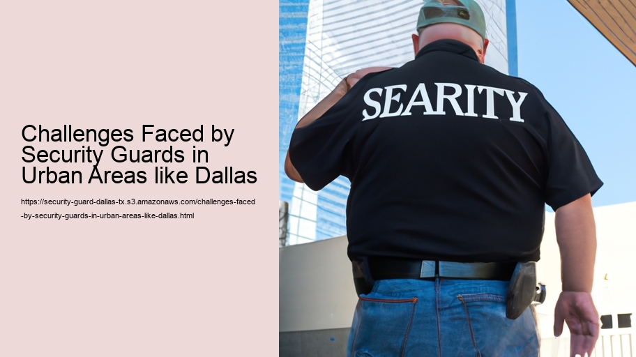 Challenges Faced by Security Guards in Urban Areas like Dallas