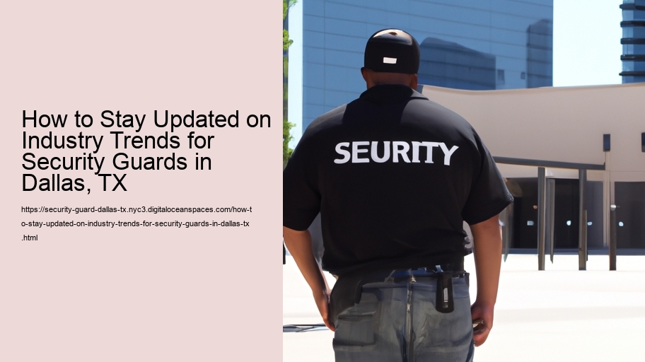 How to Stay Updated on Industry Trends for Security Guards in Dallas, TX