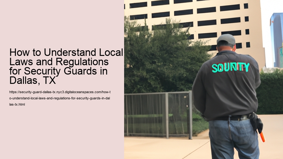 How to Understand Local Laws and Regulations for Security Guards in Dallas, TX