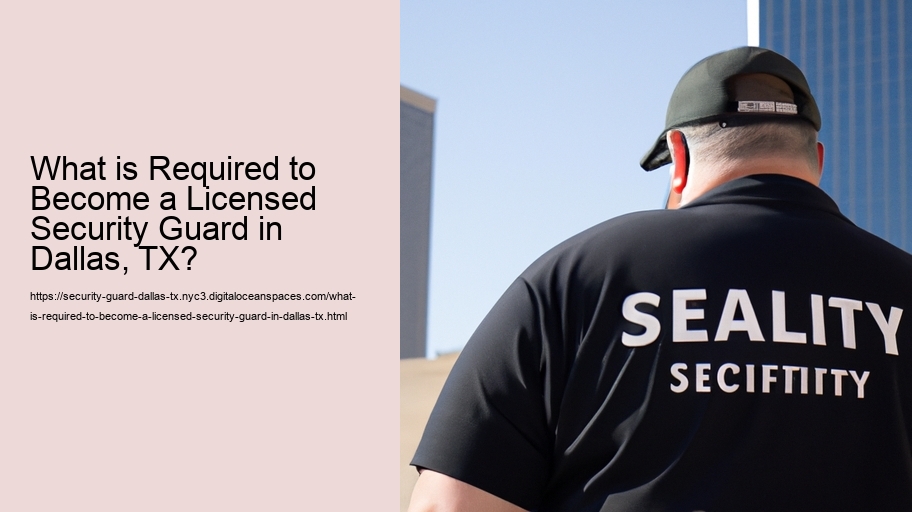 What is Required to Become a Licensed Security Guard in Dallas, TX?